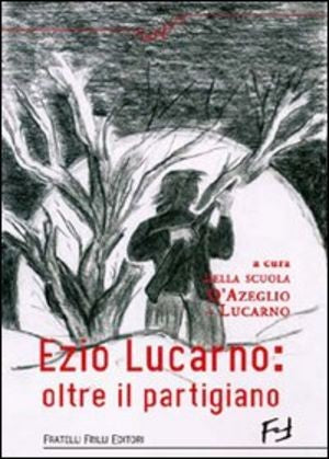 Ezio Lucarno: oltre il partigiano