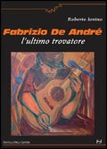 Fabrizio De Andrè. L'ultimo trovatore.